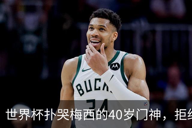世界杯扑哭梅西的40岁门神，拒绝迈阿密去了这儿