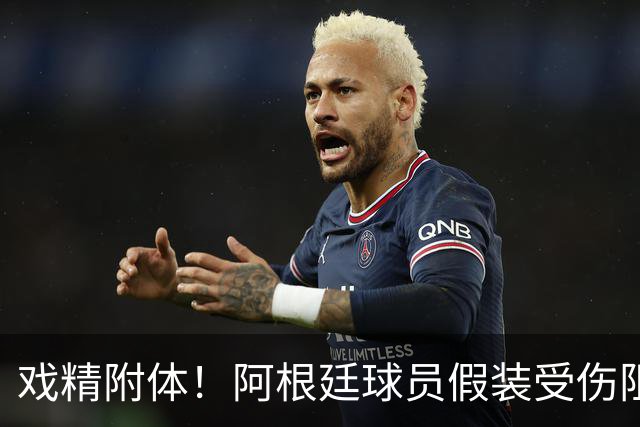 戏精附体！阿根廷球员假装受伤阻止红牌，梅西冲进场内演戏？